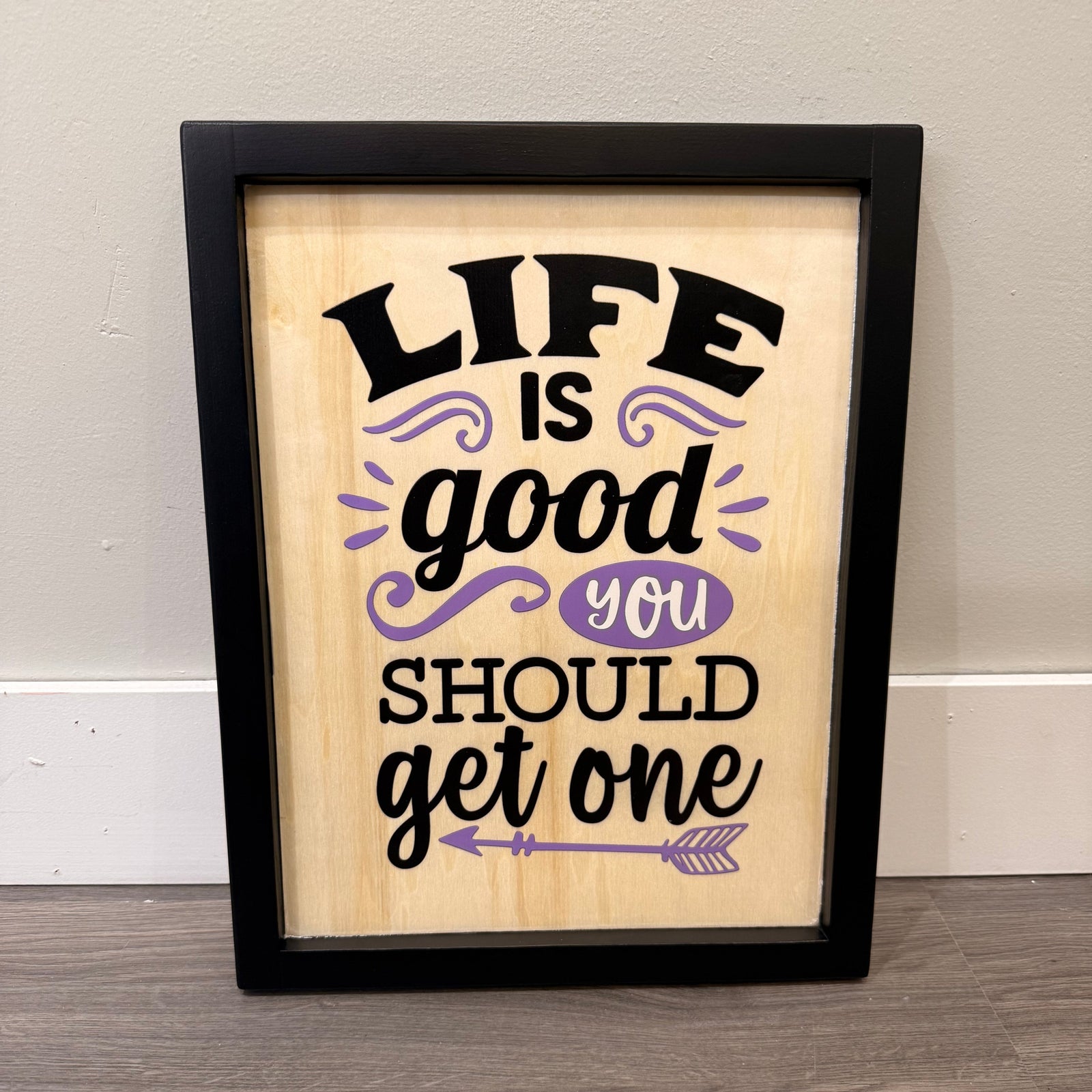 Life is Good You Should Get One