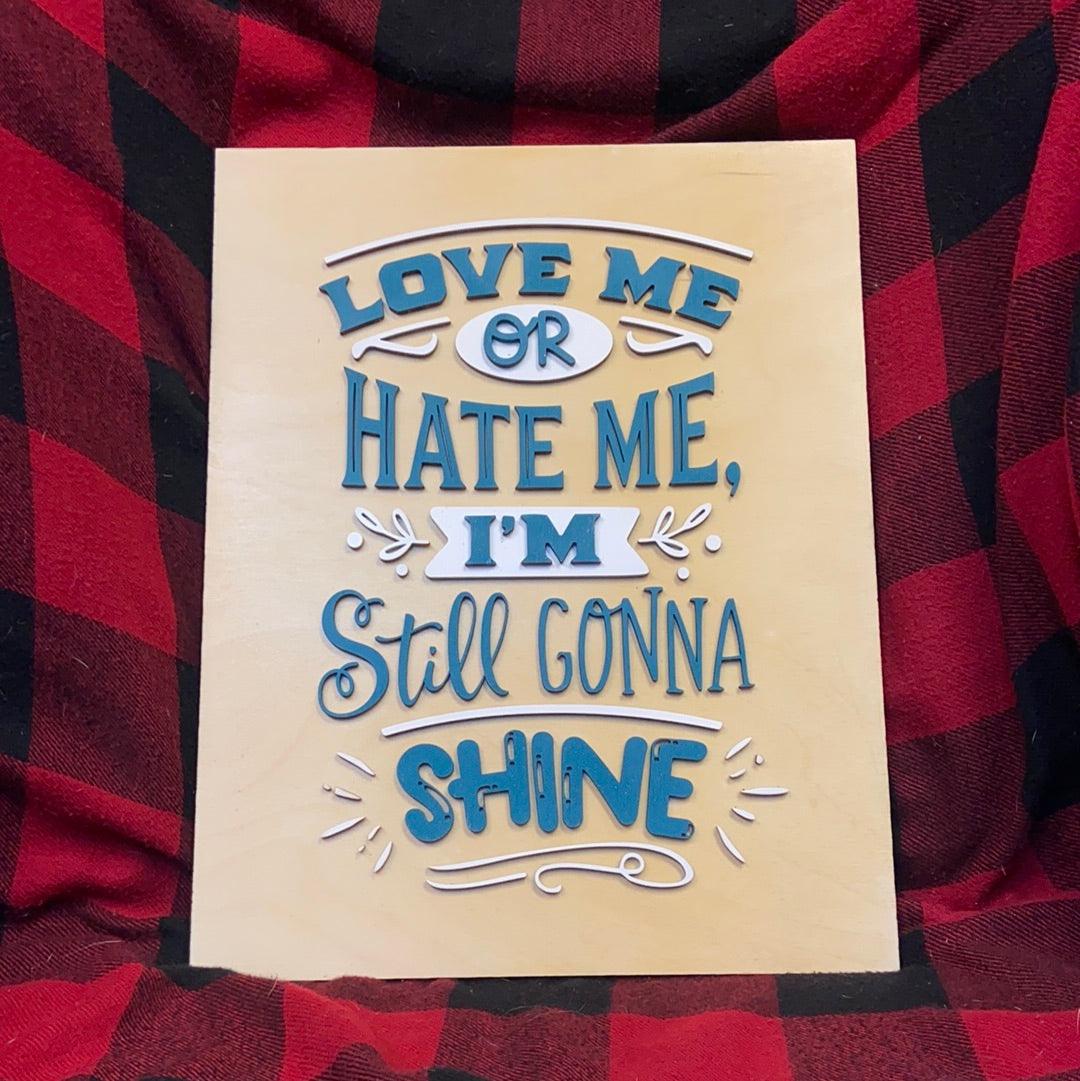 Love Me or Hate Me I'm Still Gonna Shine - Northern Heart Designs